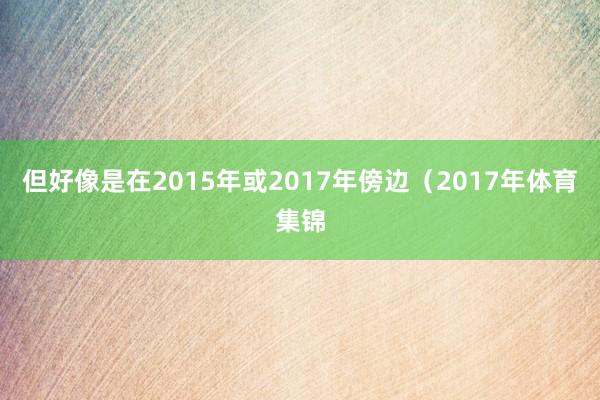 但好像是在2015年或2017年傍边（2017年体育集锦