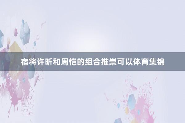 宿将许昕和周恺的组合推崇可以体育集锦