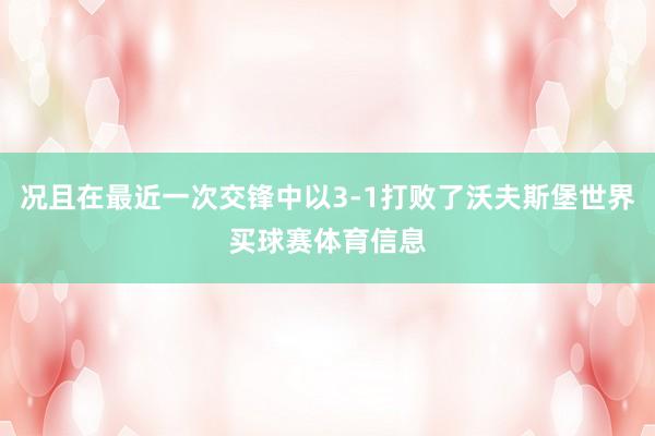 况且在最近一次交锋中以3-1打败了沃夫斯堡世界买球赛体育信息