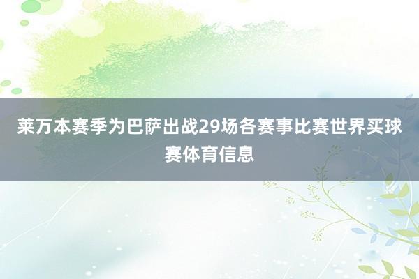 莱万本赛季为巴萨出战29场各赛事比赛世界买球赛体育信息