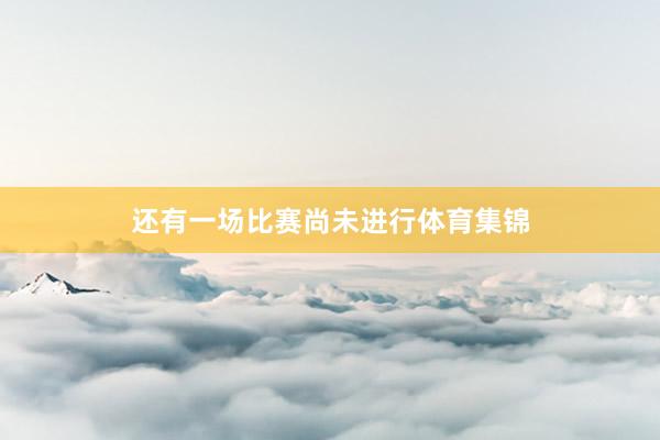 还有一场比赛尚未进行体育集锦