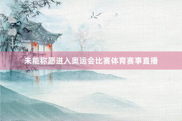 未能称愿进入奥运会比赛体育赛事直播