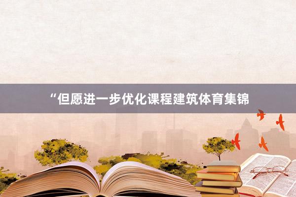 “但愿进一步优化课程建筑体育集锦