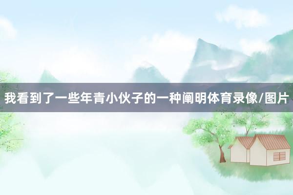 我看到了一些年青小伙子的一种阐明体育录像/图片