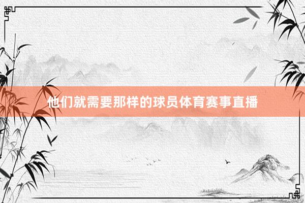 他们就需要那样的球员体育赛事直播
