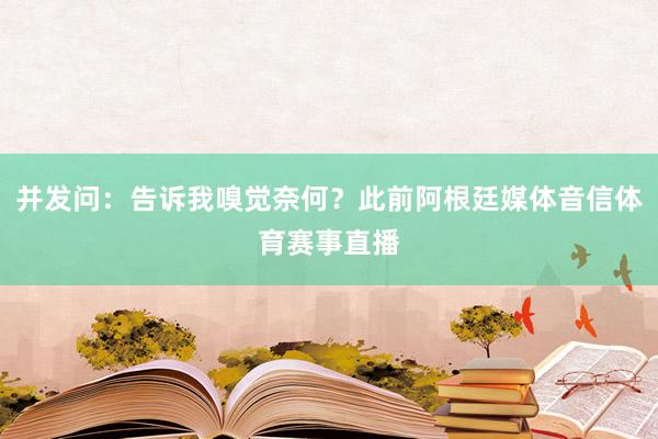 并发问：告诉我嗅觉奈何？此前阿根廷媒体音信体育赛事直播