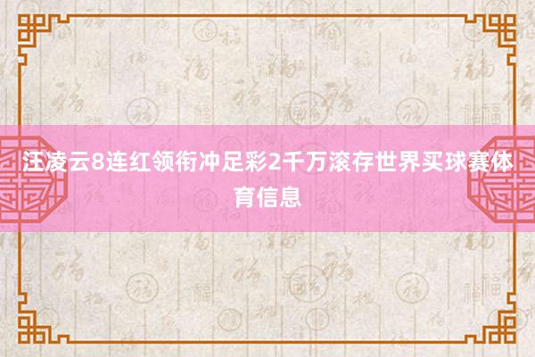 汪凌云8连红领衔冲足彩2千万滚存世界买球赛体育信息