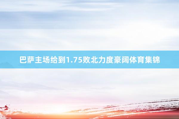 巴萨主场给到1.75败北力度豪阔体育集锦