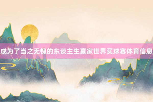 成为了当之无愧的东谈主生赢家世界买球赛体育信息