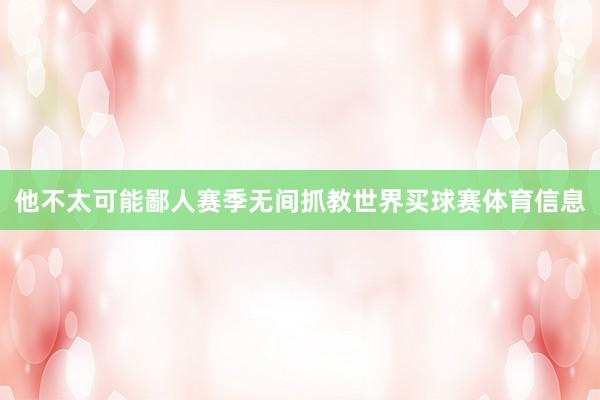 他不太可能鄙人赛季无间抓教世界买球赛体育信息