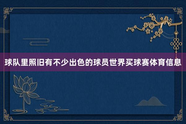 球队里照旧有不少出色的球员世界买球赛体育信息