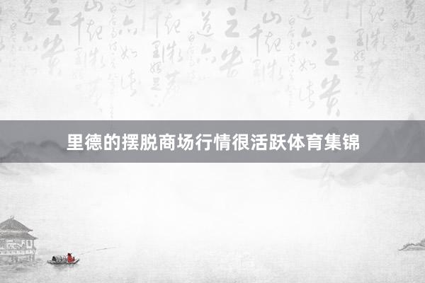 里德的摆脱商场行情很活跃体育集锦
