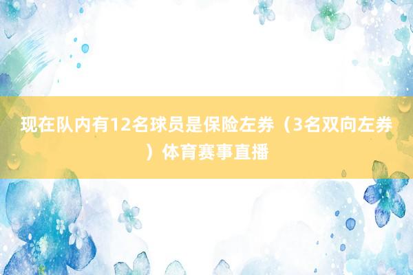 现在队内有12名球员是保险左券（3名双向左券）体育赛事直播