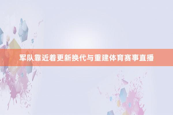 军队靠近着更新换代与重建体育赛事直播