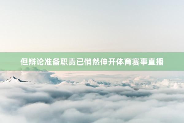 但辩论准备职责已悄然伸开体育赛事直播
