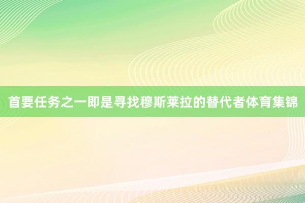 首要任务之一即是寻找穆斯莱拉的替代者体育集锦