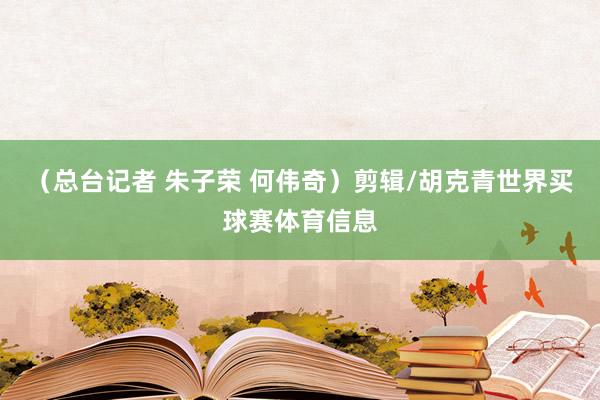 （总台记者 朱子荣 何伟奇）剪辑/胡克青世界买球赛体育信息