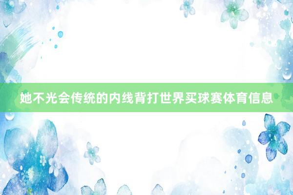 她不光会传统的内线背打世界买球赛体育信息