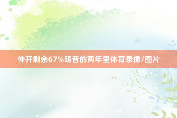 伸开剩余67%畴昔的两年里体育录像/图片