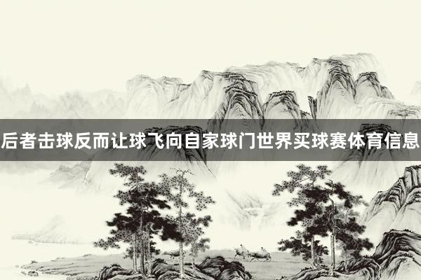 后者击球反而让球飞向自家球门世界买球赛体育信息