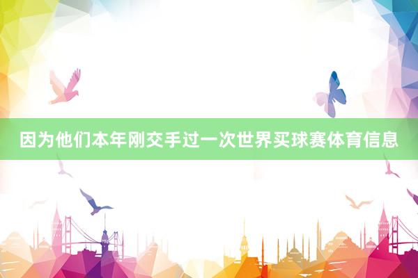 因为他们本年刚交手过一次世界买球赛体育信息