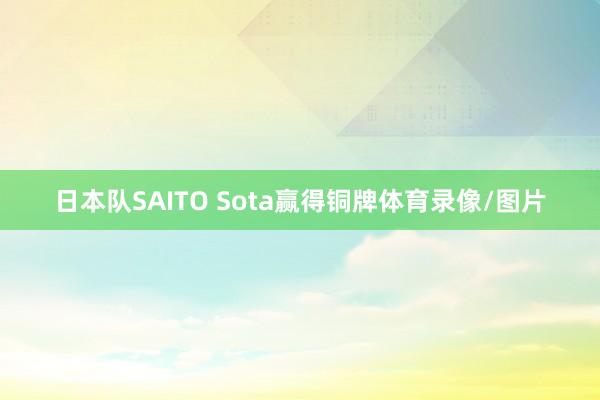 日本队SAITO Sota赢得铜牌体育录像/图片