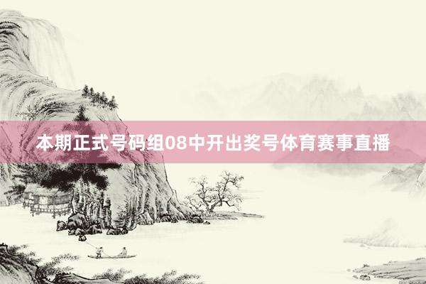 本期正式号码组08中开出奖号体育赛事直播