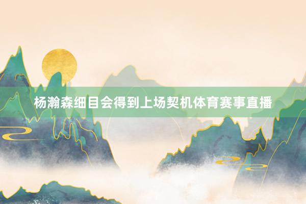 杨瀚森细目会得到上场契机体育赛事直播