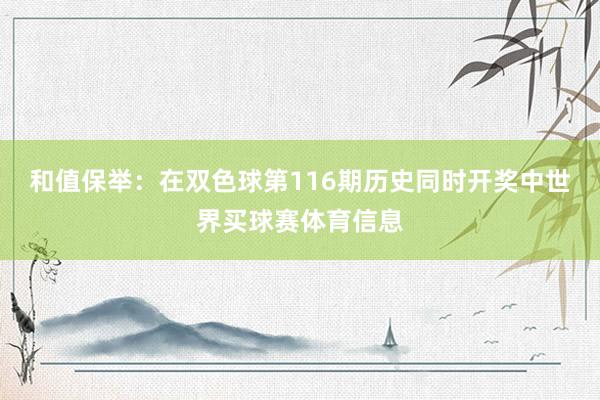 和值保举：在双色球第116期历史同时开奖中世界买球赛体育信息