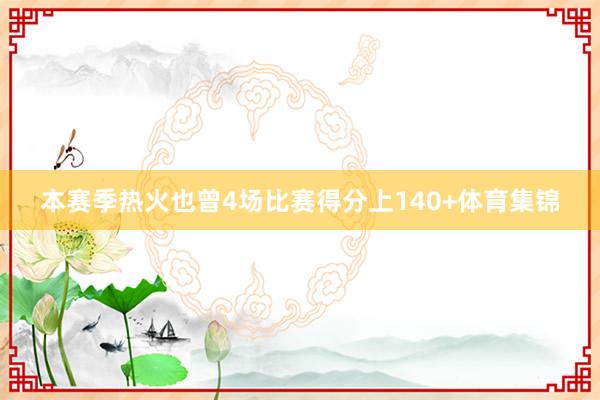 本赛季热火也曾4场比赛得分上140+体育集锦