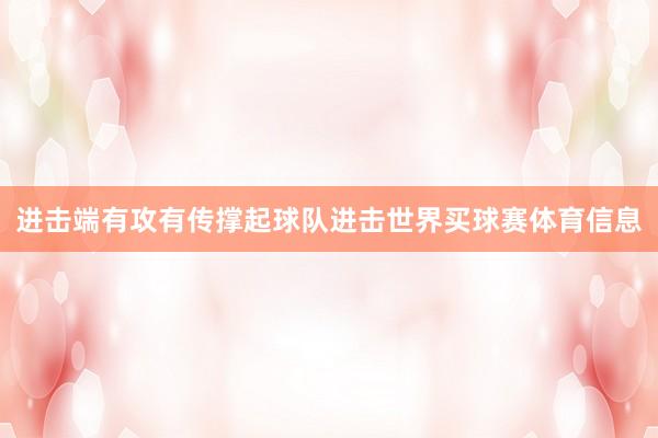 进击端有攻有传撑起球队进击世界买球赛体育信息