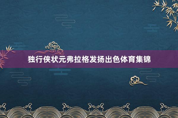 独行侠状元弗拉格发扬出色体育集锦