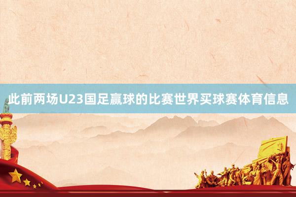此前两场U23国足赢球的比赛世界买球赛体育信息