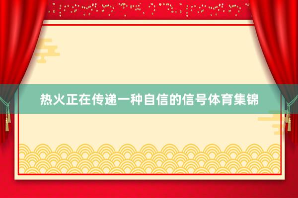 热火正在传递一种自信的信号体育集锦