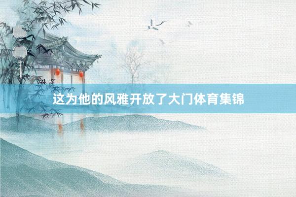 这为他的风雅开放了大门体育集锦