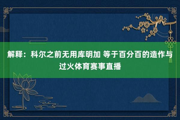 解释：科尔之前无用库明加 等于百分百的造作与过火体育赛事直播