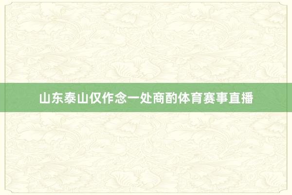 山东泰山仅作念一处商酌体育赛事直播
