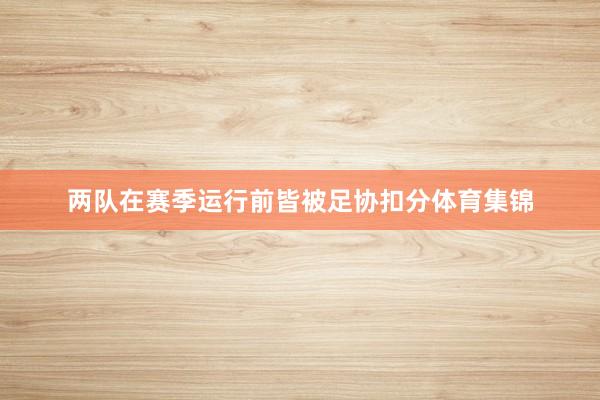 两队在赛季运行前皆被足协扣分体育集锦