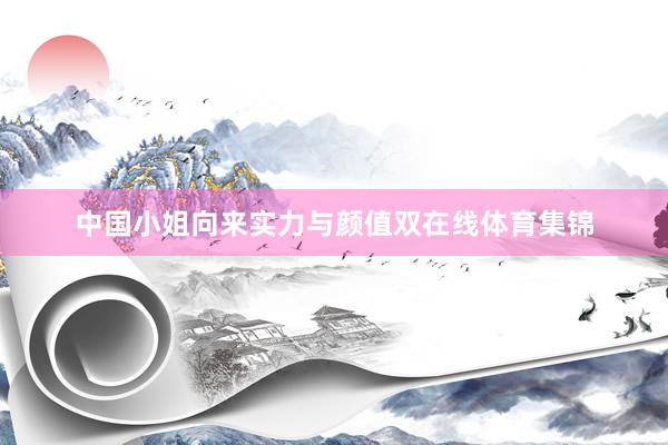 中国小姐向来实力与颜值双在线体育集锦