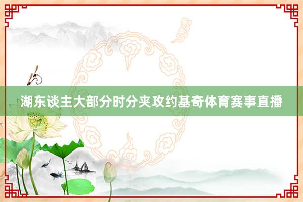湖东谈主大部分时分夹攻约基奇体育赛事直播
