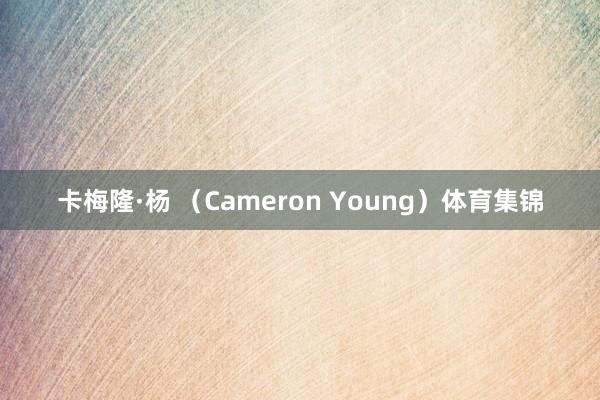 卡梅隆·杨 （Cameron Young）体育集锦