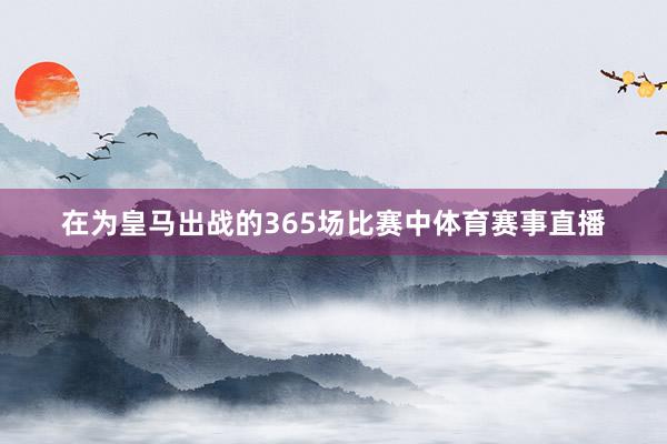 在为皇马出战的365场比赛中体育赛事直播