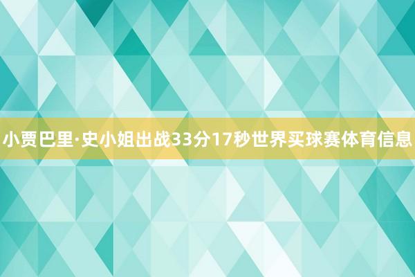 小贾巴里·史小姐出战33分17秒世界买球赛体育信息
