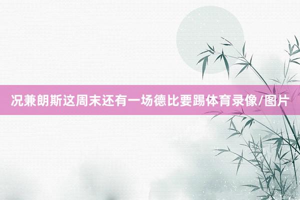 况兼朗斯这周末还有一场德比要踢体育录像/图片