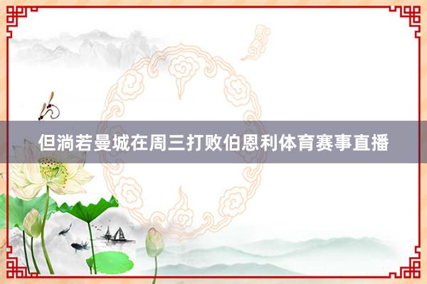 但淌若曼城在周三打败伯恩利体育赛事直播