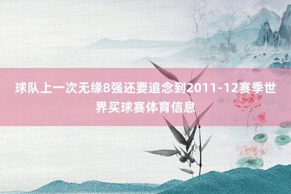 球队上一次无缘8强还要追念到2011-12赛季世界买球赛体育信息