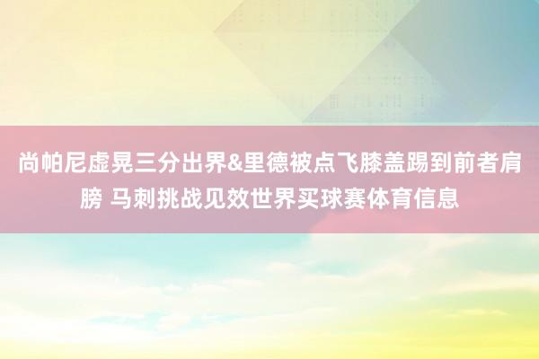 尚帕尼虚晃三分出界&里德被点飞膝盖踢到前者肩膀 马刺挑战见效世界买球赛体育信息