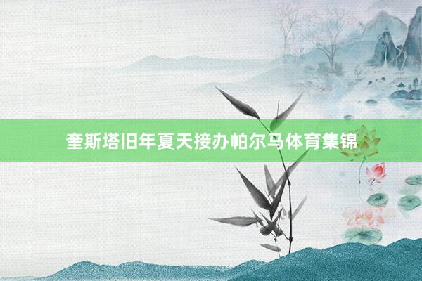 奎斯塔旧年夏天接办帕尔马体育集锦