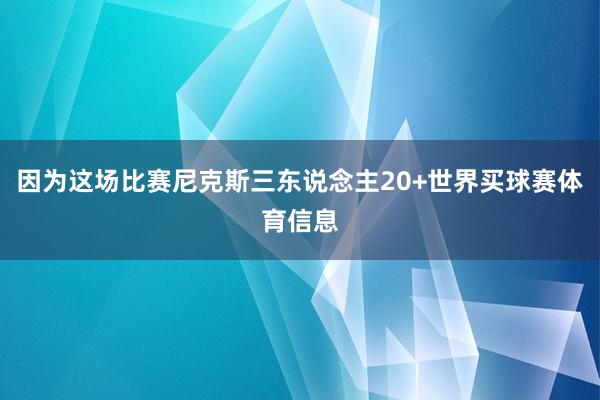 因为这场比赛尼克斯三东说念主20+世界买球赛体育信息