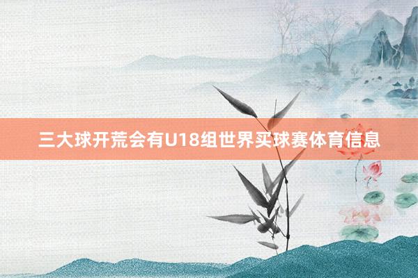 三大球开荒会有U18组世界买球赛体育信息